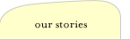 our stories