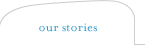 our stories